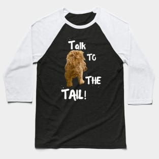 TALK TO THE TAIL! (for dark background) Baseball T-Shirt